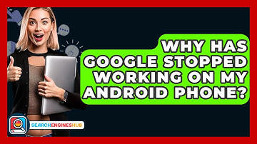 Why Has Google Stopped Working On My Android Phone? - SearchEnginesHub.com