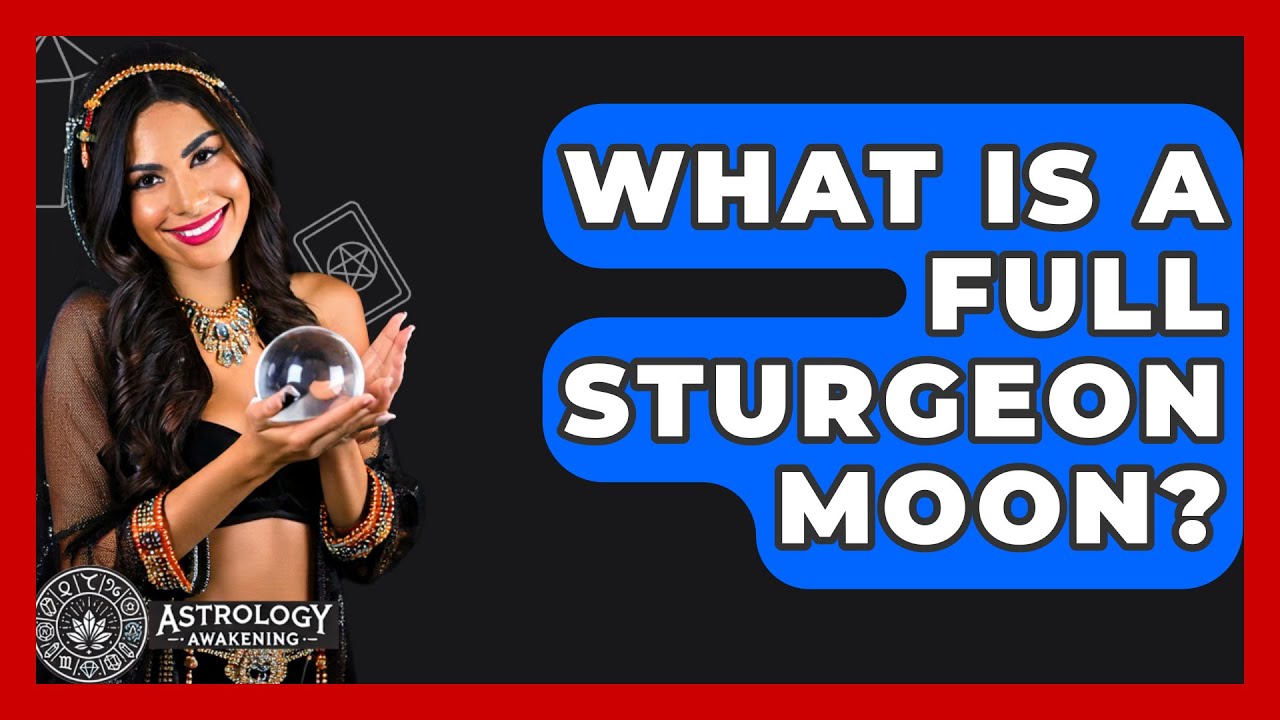 What Is A Full Sturgeon Moon? - Astrology Awakening