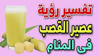 تفسير رؤية عصير القصب فى المنام / رؤية شرب عصير القصب