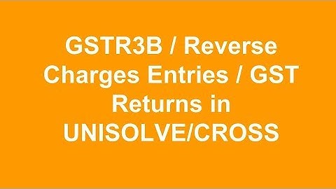 GSTR3B/Reverse Charges Entries/GST Returns in Unisolve/Cross