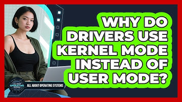 Why Do Drivers Use Kernel Mode Instead Of User Mode? - All About Operating Systems