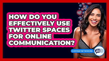 How Do You Effectively Use Twitter Spaces For Online Communication? - Everyday-Networking
