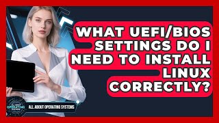 What UEFI/BIOS Settings Do I Need To Install Linux Correctly? - All About Operating Systems Wealth