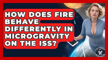 How Does Fire Behave Differently In Microgravity On The ISS? - All About Astronauts