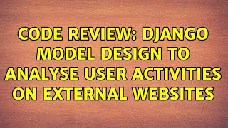 Famous Code Review: Django model design to analyse user activities on external websites Wealth