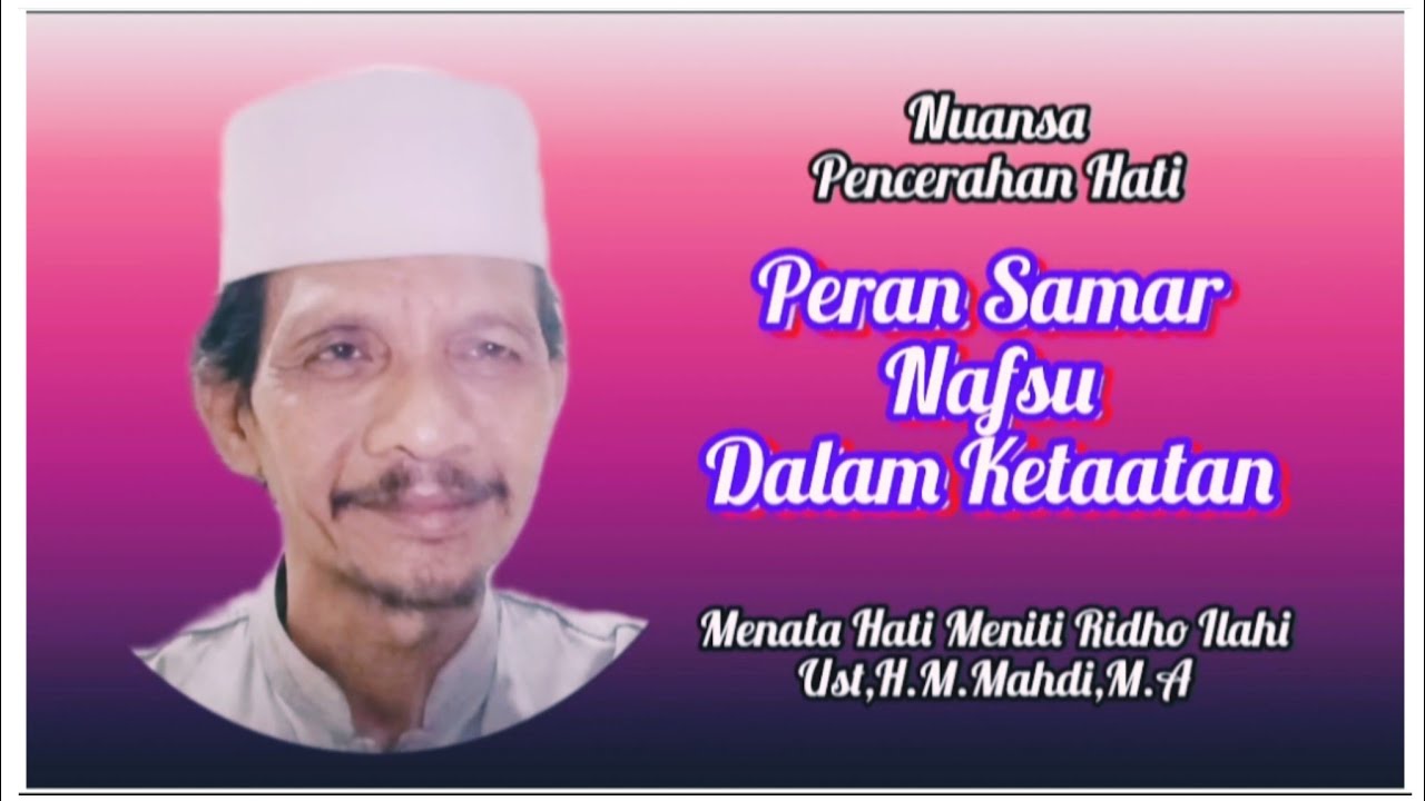 PERAN SAMAR NAFSU DALAM KETAATAN || Pencerahan Hati : Ust,H.M.Mahdi,M.A