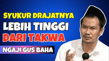 SYUKUR LEBIH TINGGI DRAJATNYA  DARI TAKWA⁉️ KOK BISA? NGAJI GUS BAHA TERBARU 2025