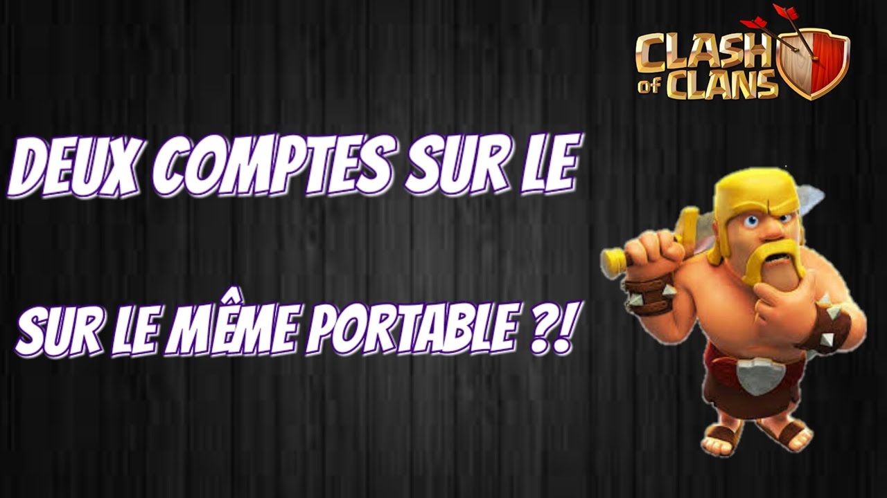 Comment Avoir Deux Comptes Clash of Clan ou Plus sur le Même Portable
