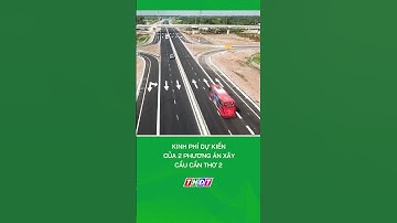 Kinh phí dự kiến của 2 phương án xây cầu Cần Thơ 2 #nongnghiepmientay