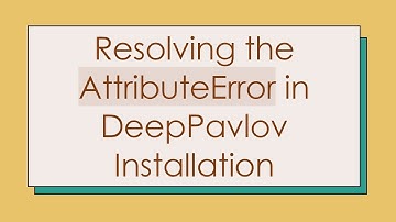 Resolving the AttributeError in DeepPavlov Installation
