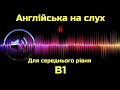 Англійська на слух || B1 - для середнього рівня || Аудіювання || Частина 6