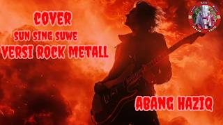 Sun Sing Suwe - Cover Versi Rock Metall - Abang Haziq