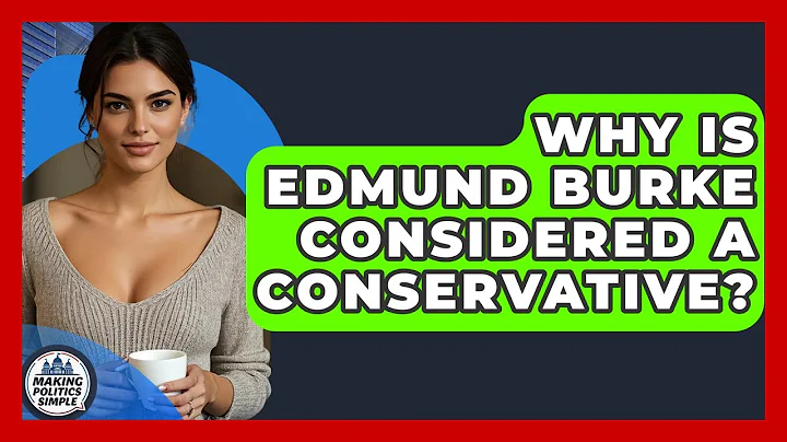 Why Is Edmund Burke Considered A Conservative? - Making Politics Simple