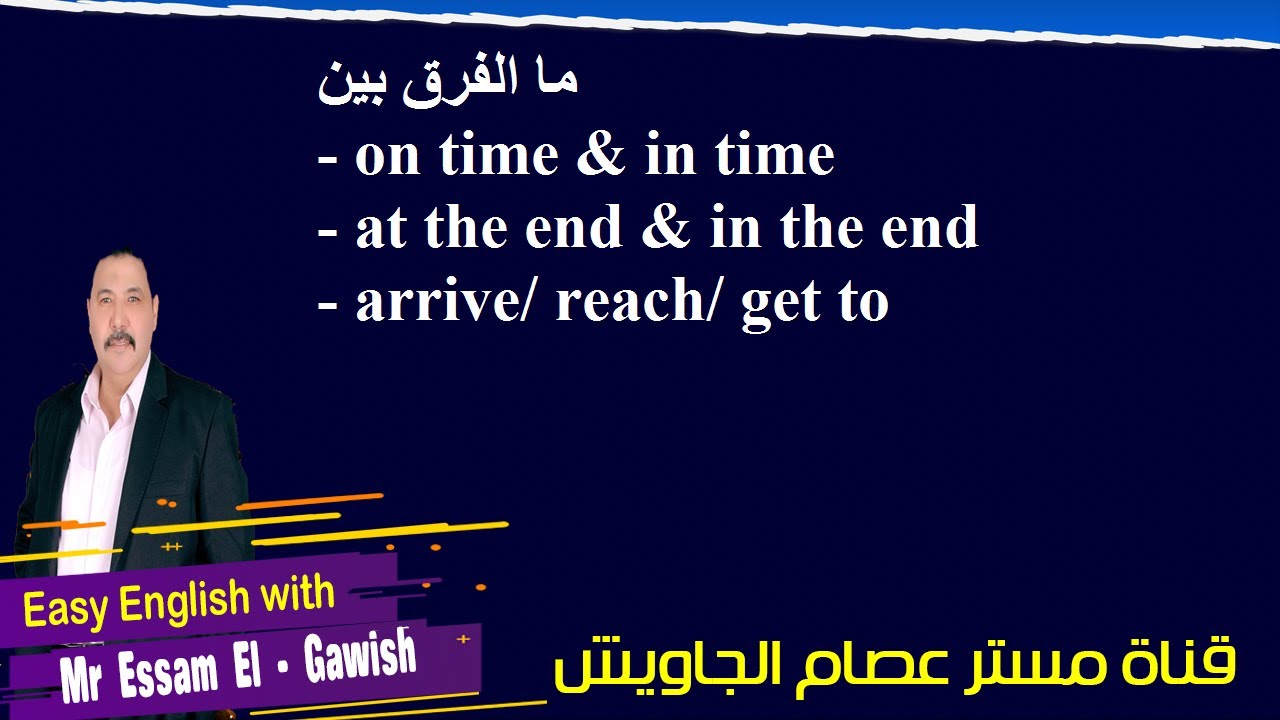 الفرق بين on time & in time /  at the end  & in the end  / arrive - reach -  get to