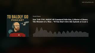 Star Trek TNG S02E07-09 Unnatural Selection, A Matter of Honor, The Measure of a Man – “If You Don’t