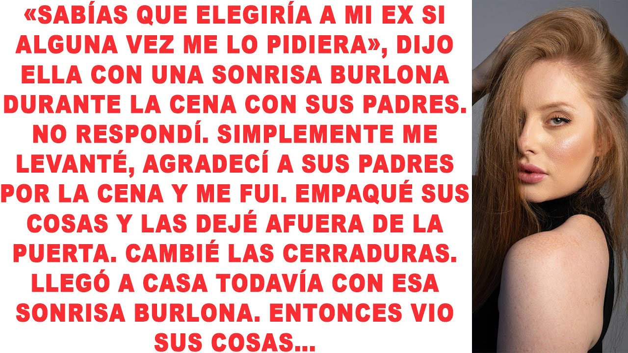 «Sabías que elegiría a mi ex si alguna vez me lo pidiera», dijo ella con una sonrisa burlona durante