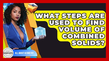 What Steps Are Used To Find Volume Of Combined Solids? - All About Geometry