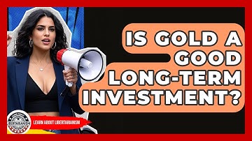 Is Gold A Good Long-term Investment? - Learn About Libertarianism