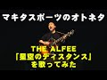 【マキタスポーツのオトネタ】THE ALFEE「星空のディスタンス」を歌ってみた【替え歌】