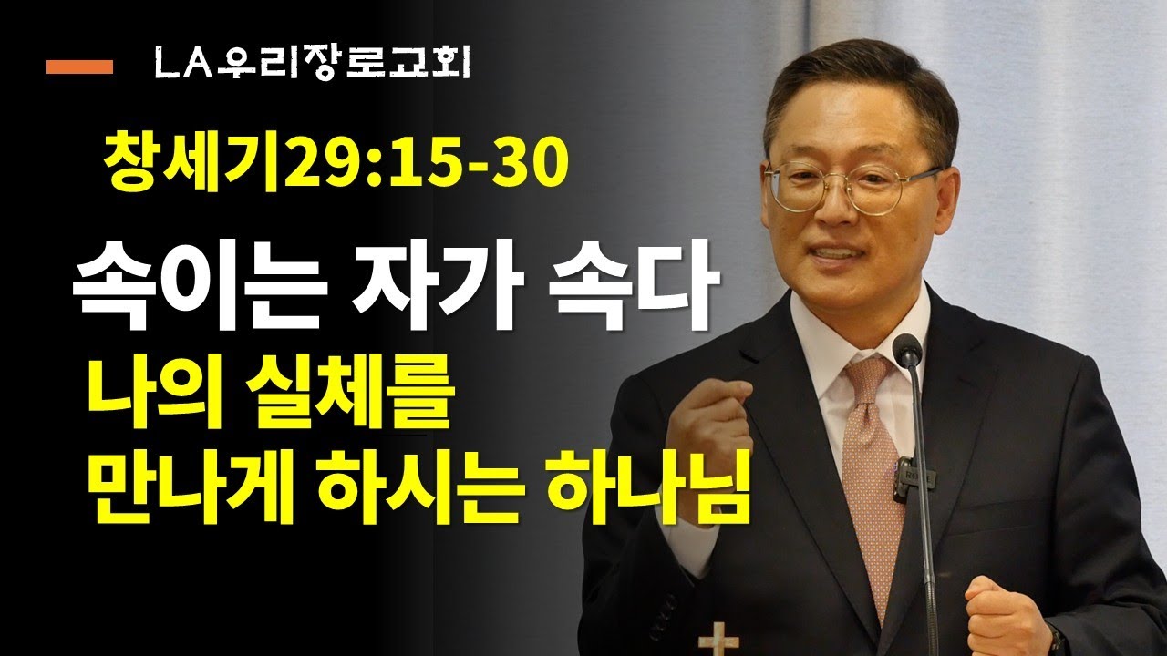 주일설교 창세기29장15절-30절 야곱이 속다, 나의 실체를 만나게 하시는 하나님  LA우리장로교회 김인식목사의 주일설교