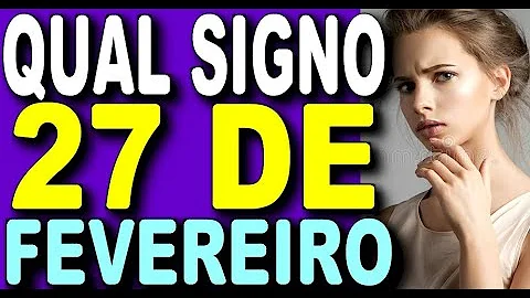 Quem nasce no dia 27 de fevereiro é de que signo?