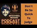 Don't Be So Quick To Judge: Motivational Messages