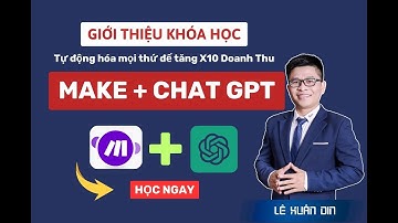 Ứng Dụng Make vs Chat GPT Tạo Hệ Thống AI Automation | Lê Xuân Din