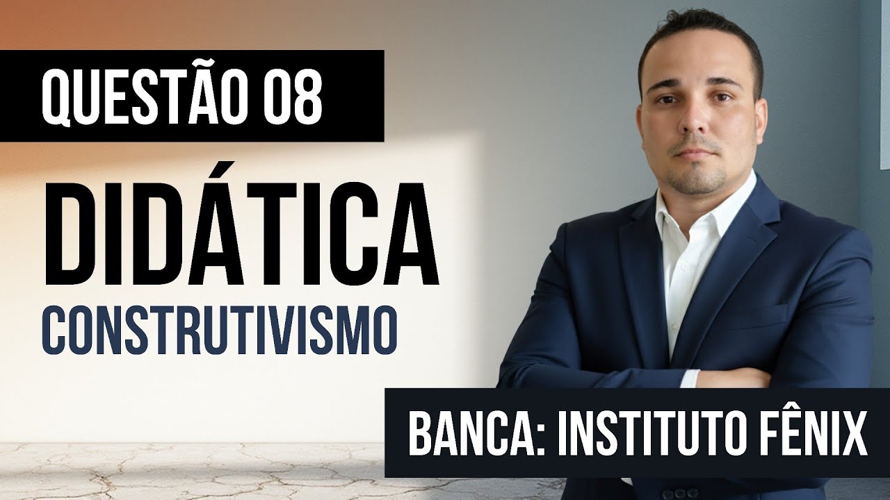 Questão 08 - Didática - Construtivismo - INSTITUTO FÊNIX