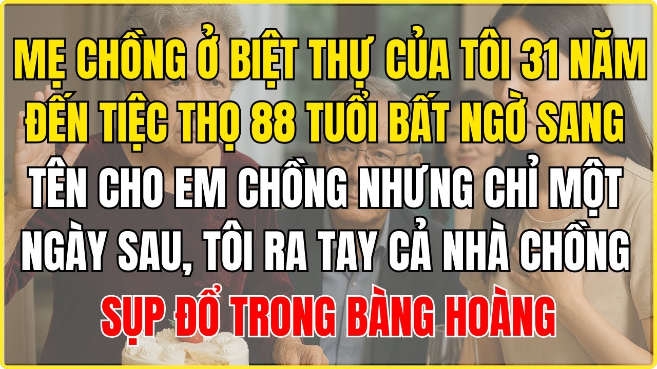 Mẹ chồng ở biệt thự của tôi 31 năm, đến tiệc thọ 88 tuổi bất ngờ sang tên cho em chồng nhưng chỉ mộ