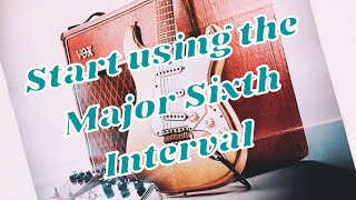 Start using the Major 6th Interval.