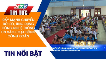 ĐẨY MẠNH CHUYỂN ĐỔI SỐ, ỨNG DỤNG CÔNG NGHỆ THÔNG TIN VÀO HOẠT ĐỘNG CÔNG ĐOÀN