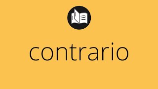 Que significa CONTRARIO • contrario SIGNIFICADO • contrario DEFINICIÓN • Que es CONTRARIO
