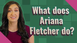 What Does Ariana Fletcher Do?