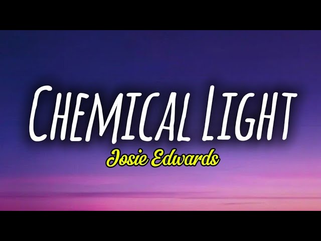CHEMICAL LIGHT – Josie Edwards | Lyrics
