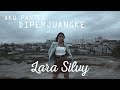 Lara Silvy - Aku Pantes Diperjuangke - (Official Music Video)