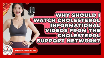 Why Should I Watch Cholesterol Informational Videos from the Cholesterol Support Network?