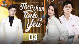 THEO ĐUỔI TÌNH YÊU - TẬP 03 | Trọn Bộ Phim Ngôn Tình Trung Quốc Hay Nhất 2024 | Thuyết Minh