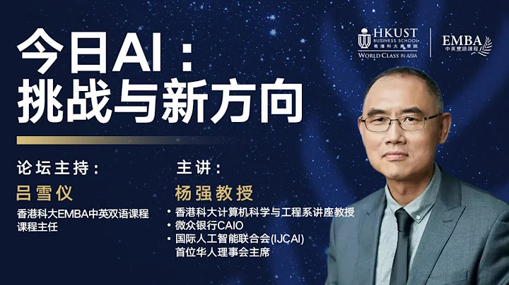 【香港科大EMBA清水湾云课堂】杨强教授：今日AI：挑战与新方向 - 天天要闻