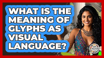 What Is The Meaning Of Glyphs As Visual Language?