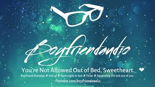 Youre Not Allowed Out Of Bed Sweetheart Boyfriend Roleplaysickbedroom Date Nightfever Asmr