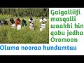 Galgalliif Masqallii Waakki Hinqabu Jedha Oromoon Oluuma Nooraa Hundumtuu Galgalliif Masqallii Waakki Hinqabu Jedha Oromoon Oluuma Nooraa Hundumtuu