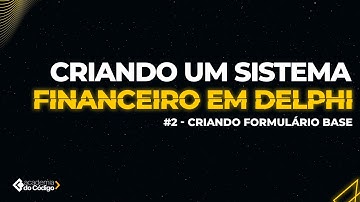 Criando um Sistema Financeiro em Delphi #2 - Criando Formulário Base