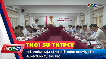 Giải phóng mặt bằng phải đúng nguyên tắc, đúng trình tự, thủ tục | Cần Thơ TV