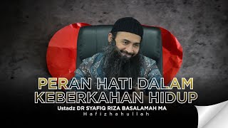 PERAN HATI DALAM KEBERKAHAN HIDUP - USTADZ DR SYAFIQ RIZA BASALAMAH MA