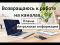 Возвращение к работе на канале. Планы и информация