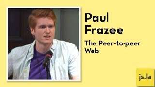 Paul Frazee: The Peer-to-peer Web | js.la August 2017