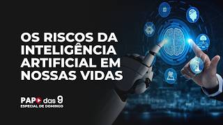 Os riscos da inteligência artificial em nossas vidas