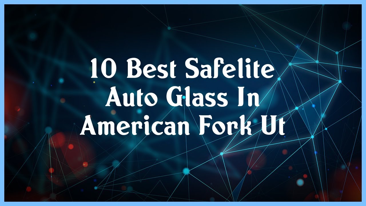 Top 10 Safelite Auto Glass In American Fork Ut YouTube