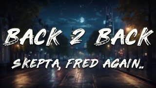 Skepta, Fred again.. - Back 2 Back (Lyrics)