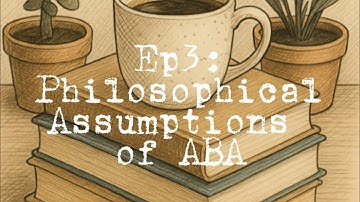 Ep3: philosophical assumptions of ABA